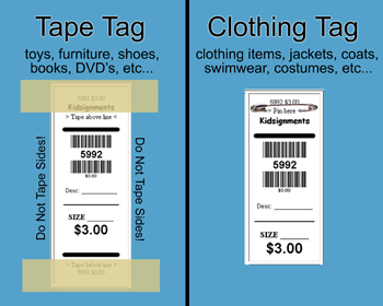 Use TAPE tags for toys, furniture, shoes, books, DVD's, etc.  Use PIN tags for Clothing: Jackets, coats, swimwear, costumes, etc.